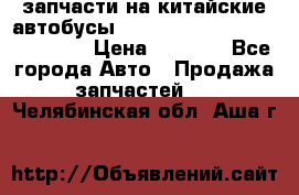 запчасти на китайские автобусы Higer, Golden Dragon, Yutong › Цена ­ 1 000 - Все города Авто » Продажа запчастей   . Челябинская обл.,Аша г.